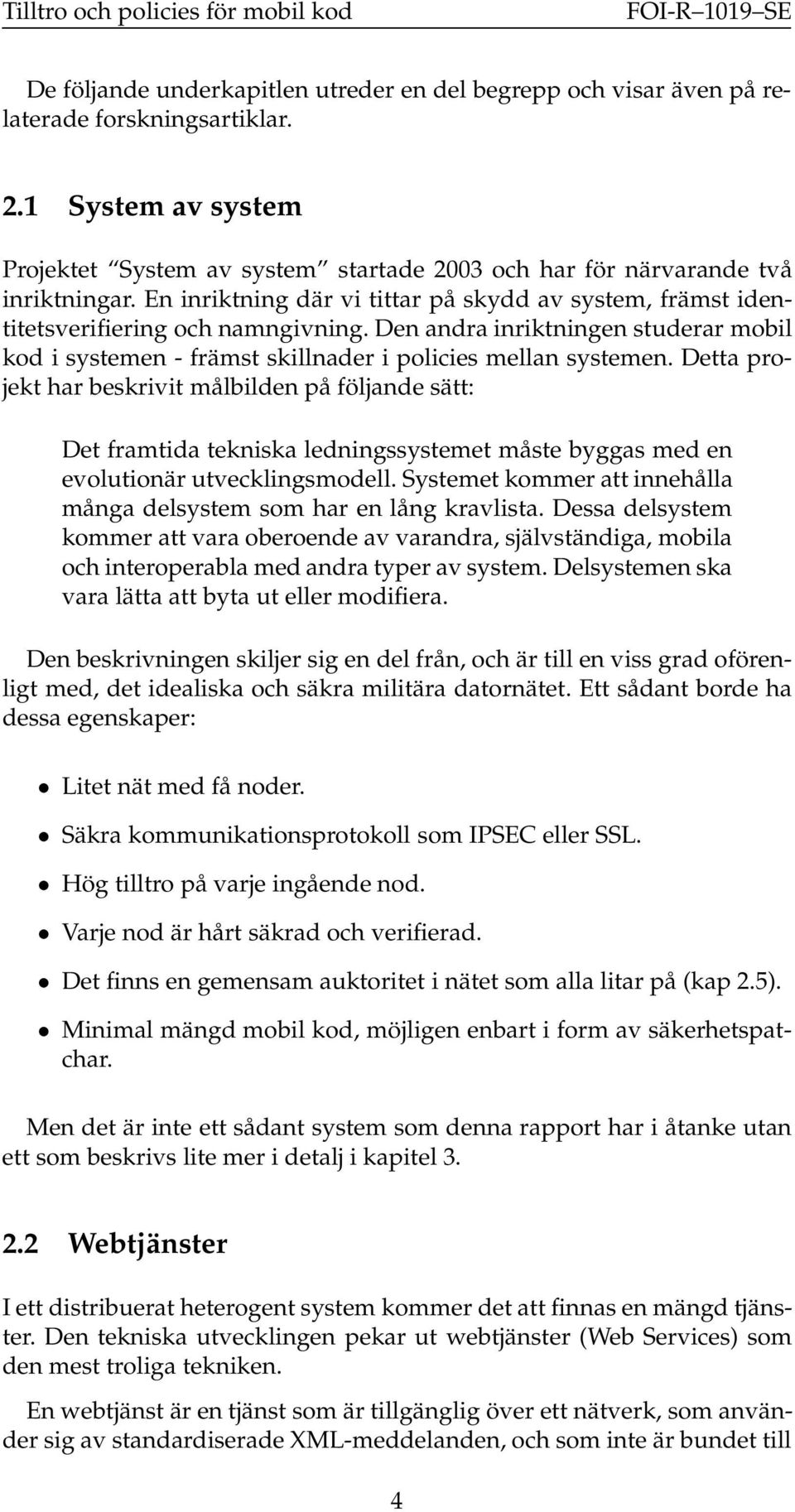 Detta projekt har beskrivit målbilden på följande sätt: Det framtida tekniska ledningssystemet måste byggas med en evolutionär utvecklingsmodell.