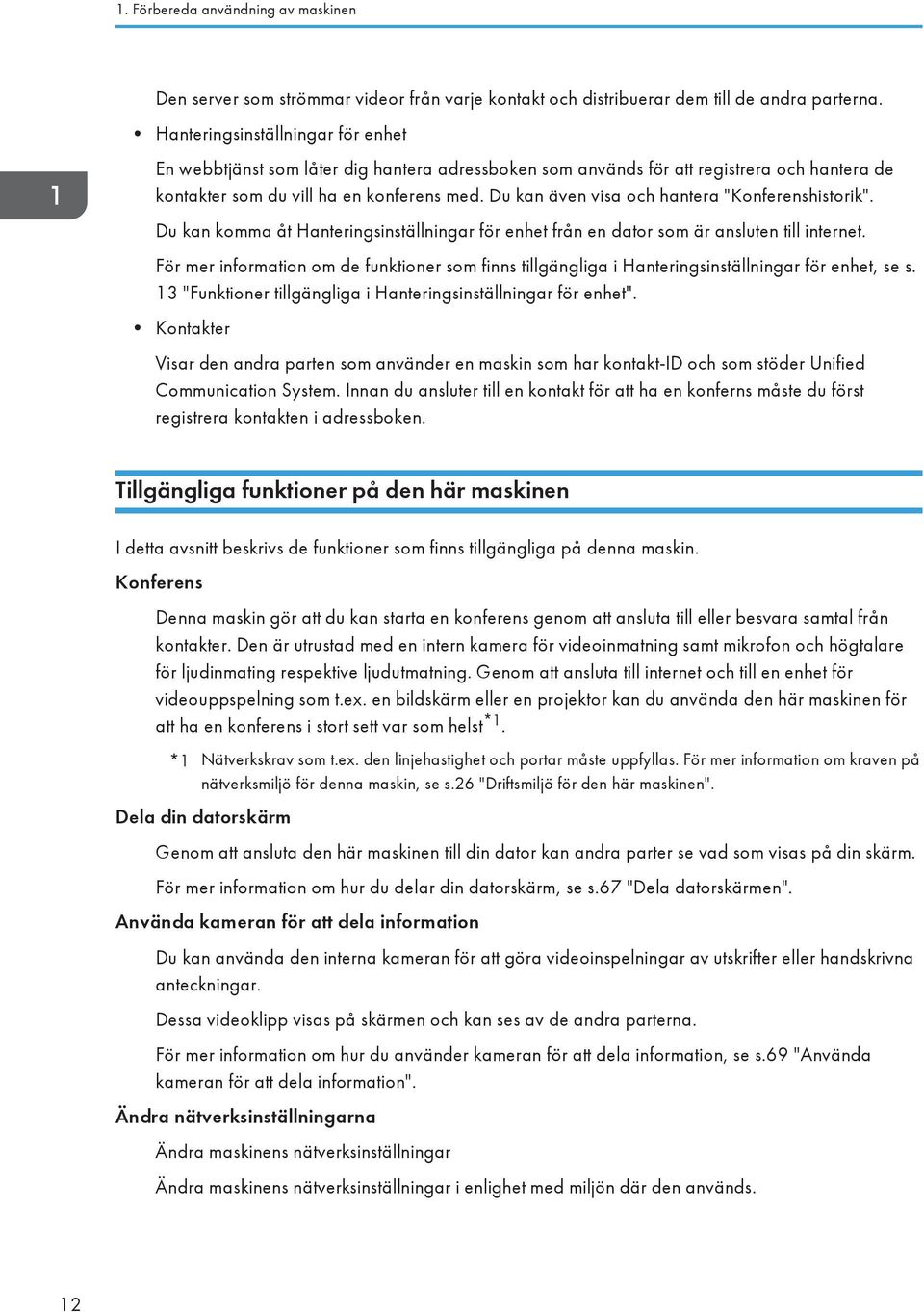 Du kan även visa och hantera "Konferenshistorik". Du kan komma åt Hanteringsinställningar för enhet från en dator som är ansluten till internet.