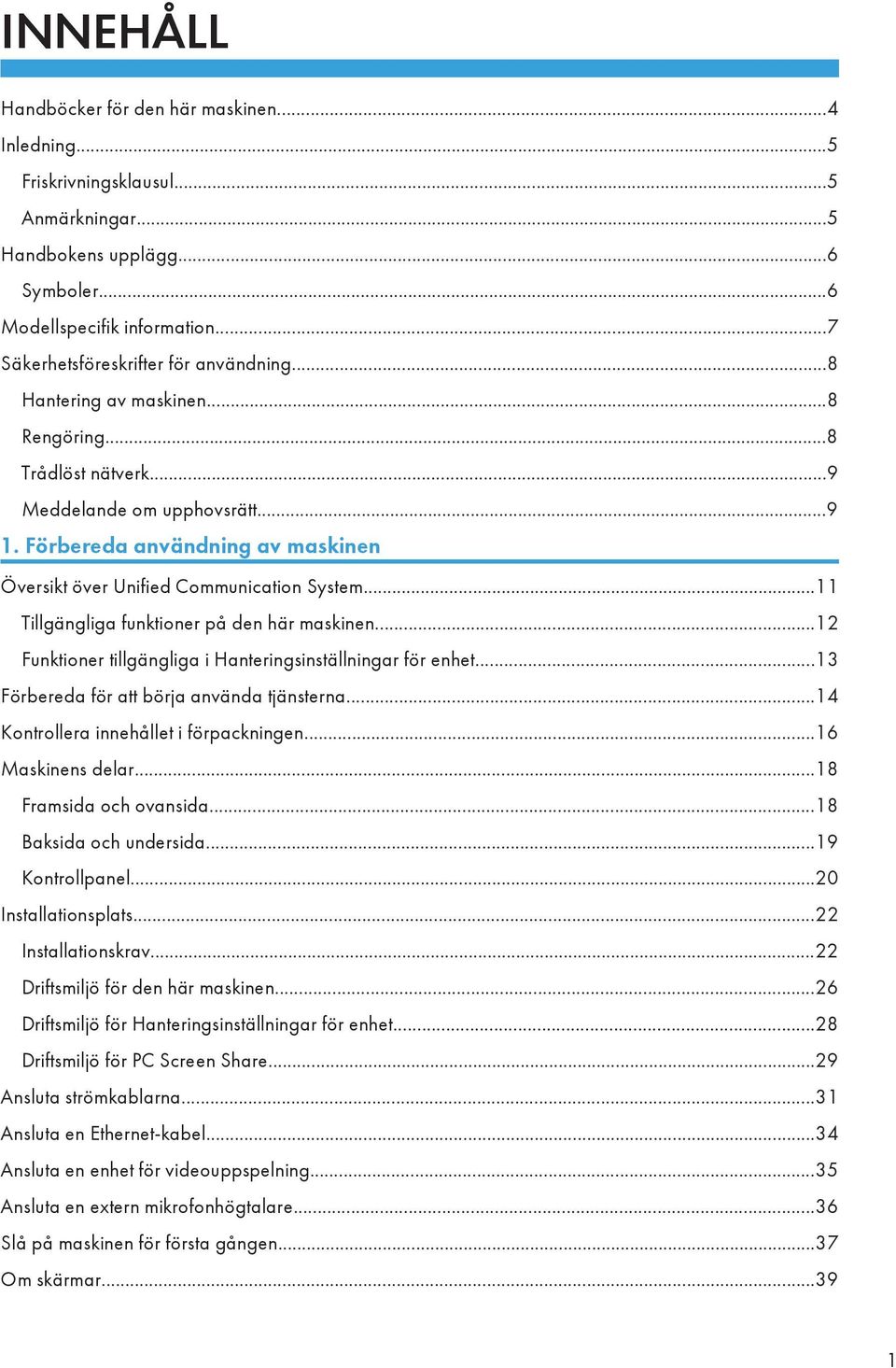 Förbereda användning av maskinen Översikt över Unified Communication System...11 Tillgängliga funktioner på den här maskinen...12 Funktioner tillgängliga i Hanteringsinställningar för enhet.