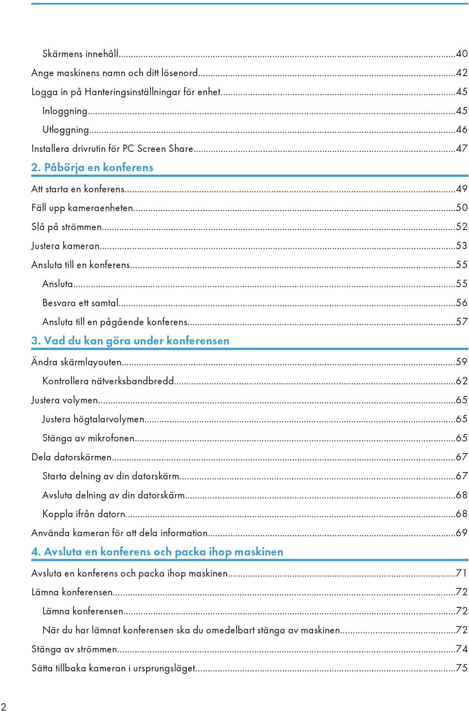 ..56 Ansluta till en pågående konferens...57 3. Vad du kan göra under konferensen Ändra skärmlayouten...59 Kontrollera nätverksbandbredd...62 Justera volymen...65 Justera högtalarvolymen.