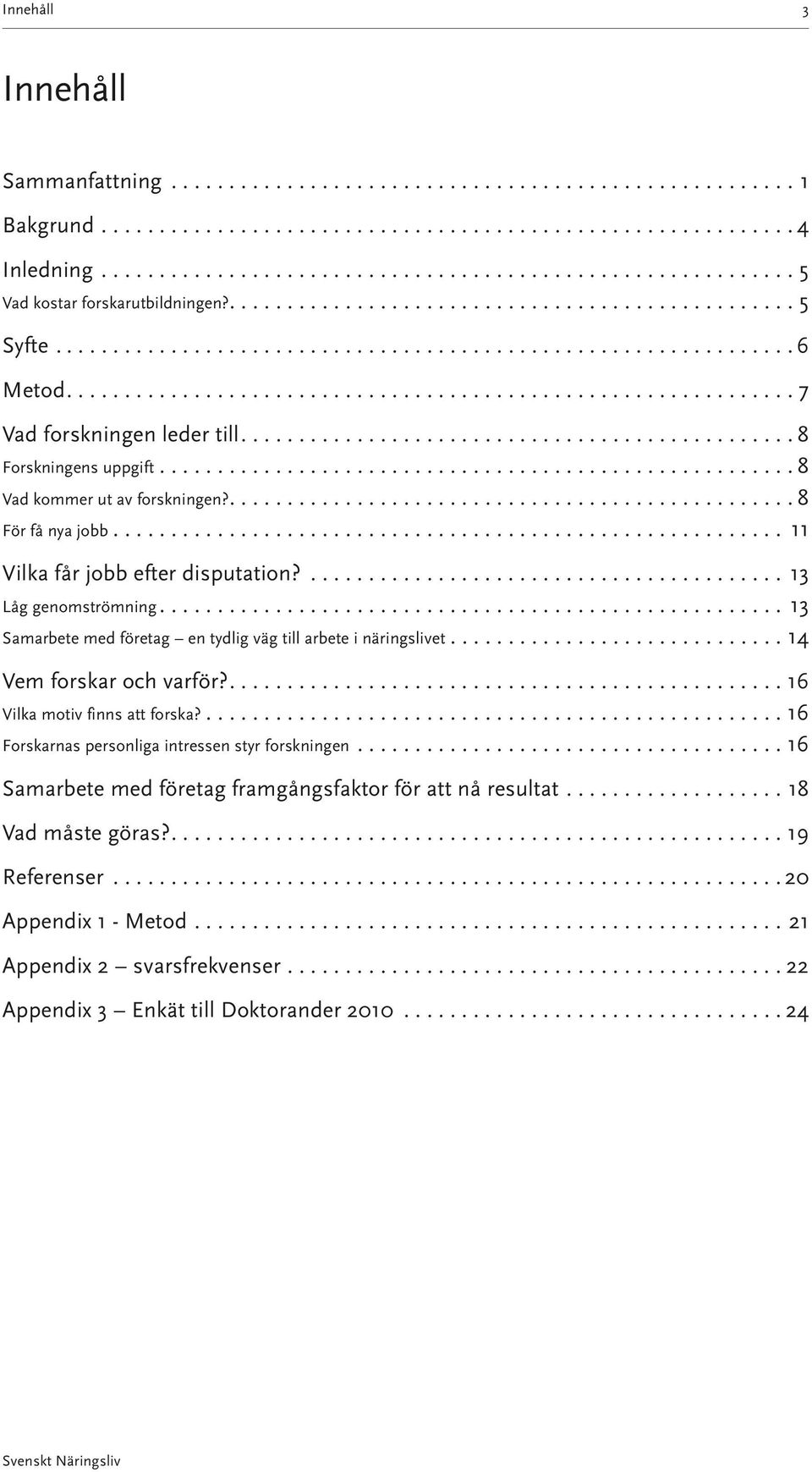 ...13 Samarbete med företag en tydlig väg till arbete i näringslivet...14 Vem forskar och varför?....16 Vilka motiv finns att forska?