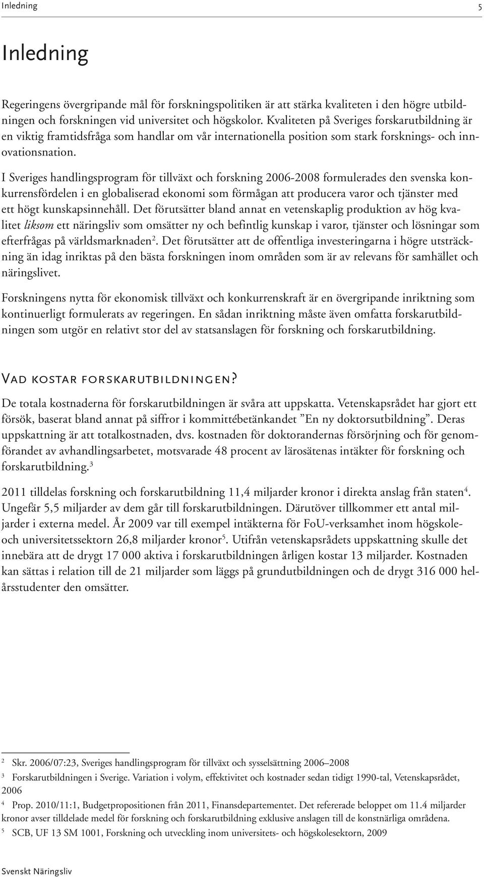 I Sveriges handlingsprogram för tillväxt och forskning 2006-2008 formulerades den svenska konkurrensfördelen i en globaliserad ekonomi som förmågan att producera varor och tjänster med ett högt