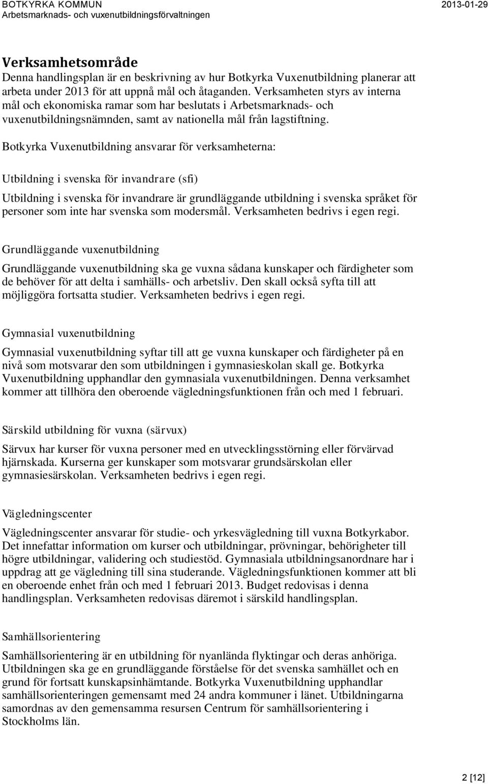Botkyrka Vuxenutbildning ansvarar för verksamheterna: Utbildning i svenska för invandrare (sfi) Utbildning i svenska för invandrare är grundläggande utbildning i svenska språket för personer som inte
