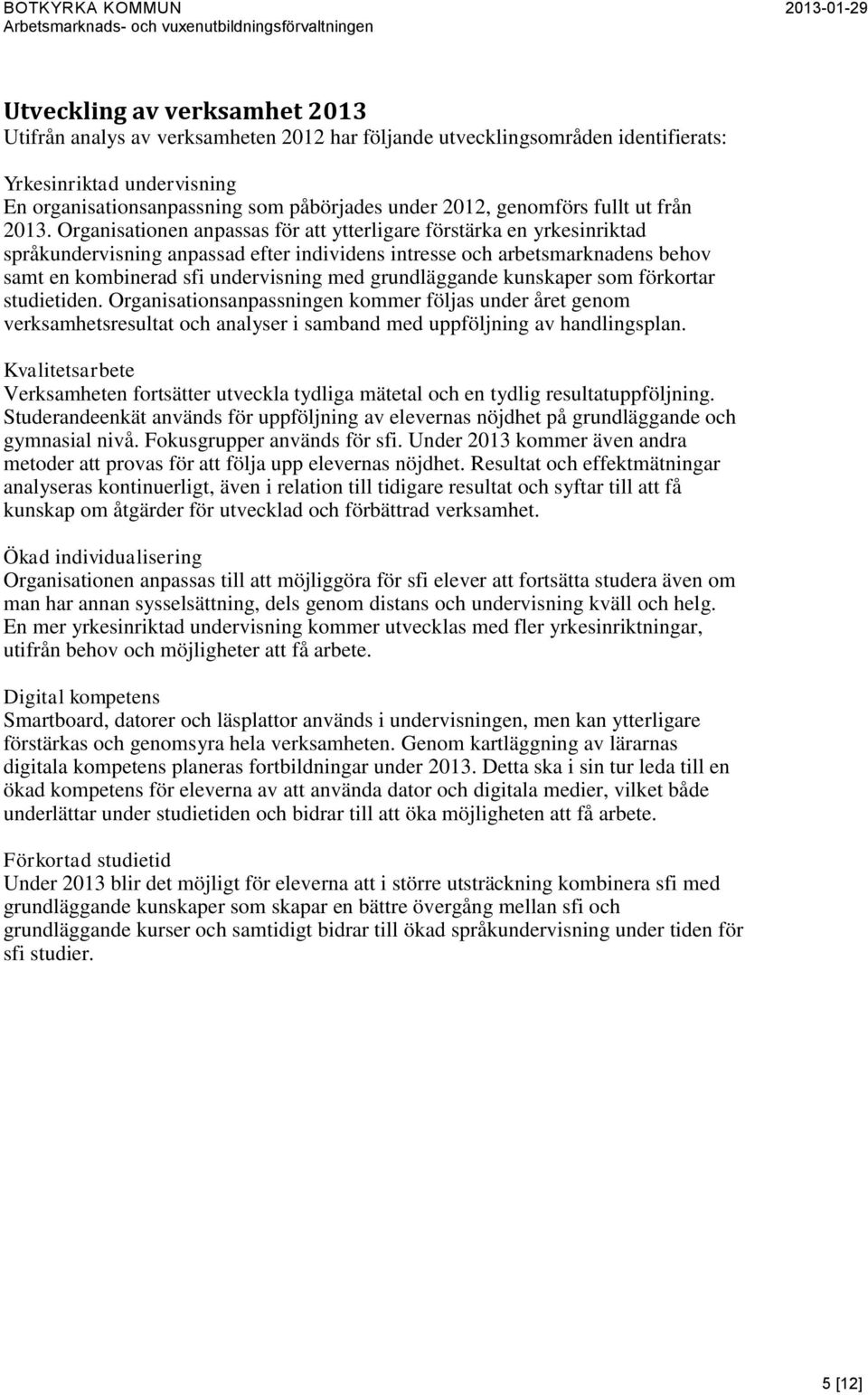 Organisationen anpassas för att ytterligare förstärka en yrkesinriktad språkundervisning anpassad efter individens intresse och arbetsmarknadens behov samt en kombinerad sfi undervisning med