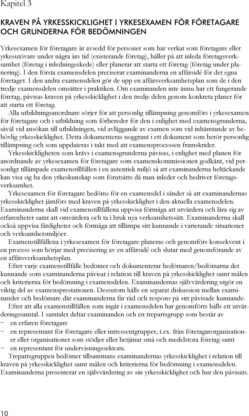 I den första examensdelen preciserar examinanderna en affärsidé för det egna företaget.