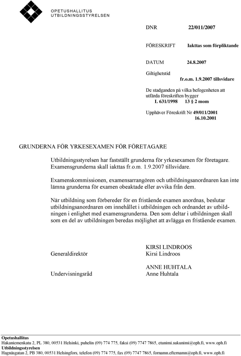 2001 GRUNDERNA FÖR YRKESEXAMEN FÖR FÖRETAGARE Utbildningsstyrelsen har fastställt grunderna för yrkesexamen för företagare. Examensgrunderna skall iakttas fr.o.m. 1.9.2007 tillsvidare.