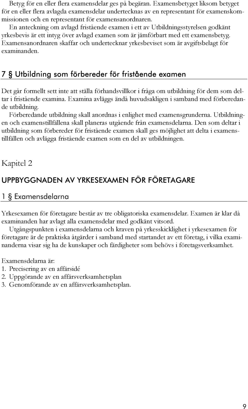 En anteckning om avlagd fristående examen i ett av Utbildningsstyrelsen godkänt yrkesbevis är ett intyg över avlagd examen som är jämförbart med ett examensbetyg.