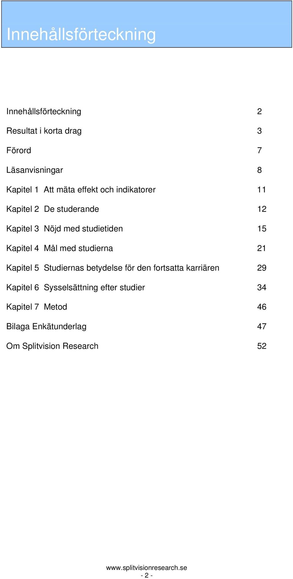 Kapitel 4 Mål med studierna 21 Kapitel 5 Studiernas betydelse för den fortsatta karriären 29 Kapitel