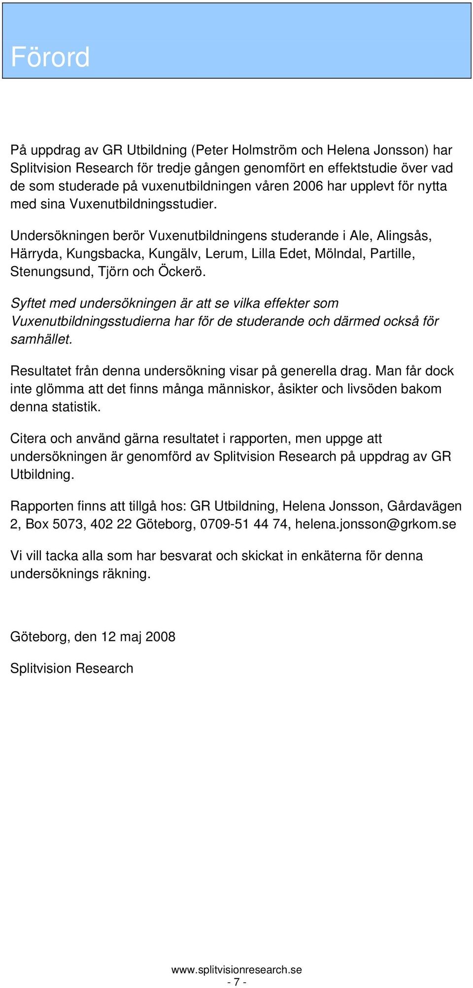 Undersökningen berör Vuxenutbildningens studerande i Ale, Alingsås, Härryda, Kungsbacka, Kungälv, Lerum, Lilla Edet, Mölndal, Partille, Stenungsund, Tjörn och Öckerö.