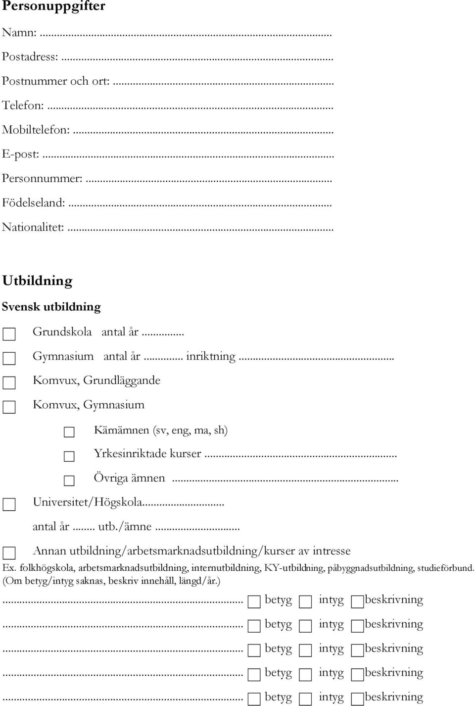 .. Komvux, Grundläggande Komvux, Gymnasium Kärnämnen (sv, eng, ma, sh) Yrkesinriktade kurser... Övriga ämnen... Universitet/Högskola... antal år... utb.