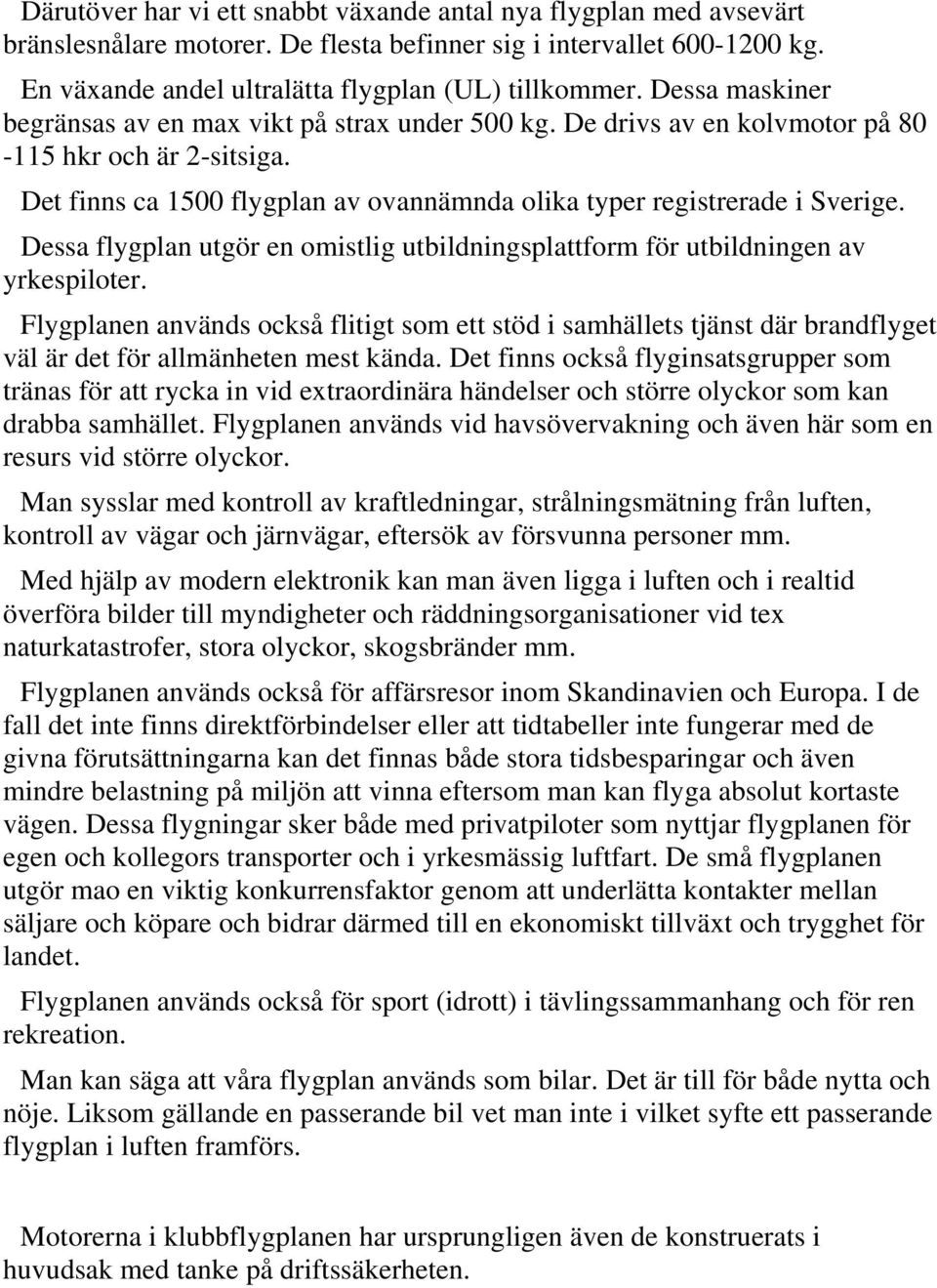 Dessa flygplan utgör en omistlig utbildningsplattform för utbildningen av yrkespiloter.