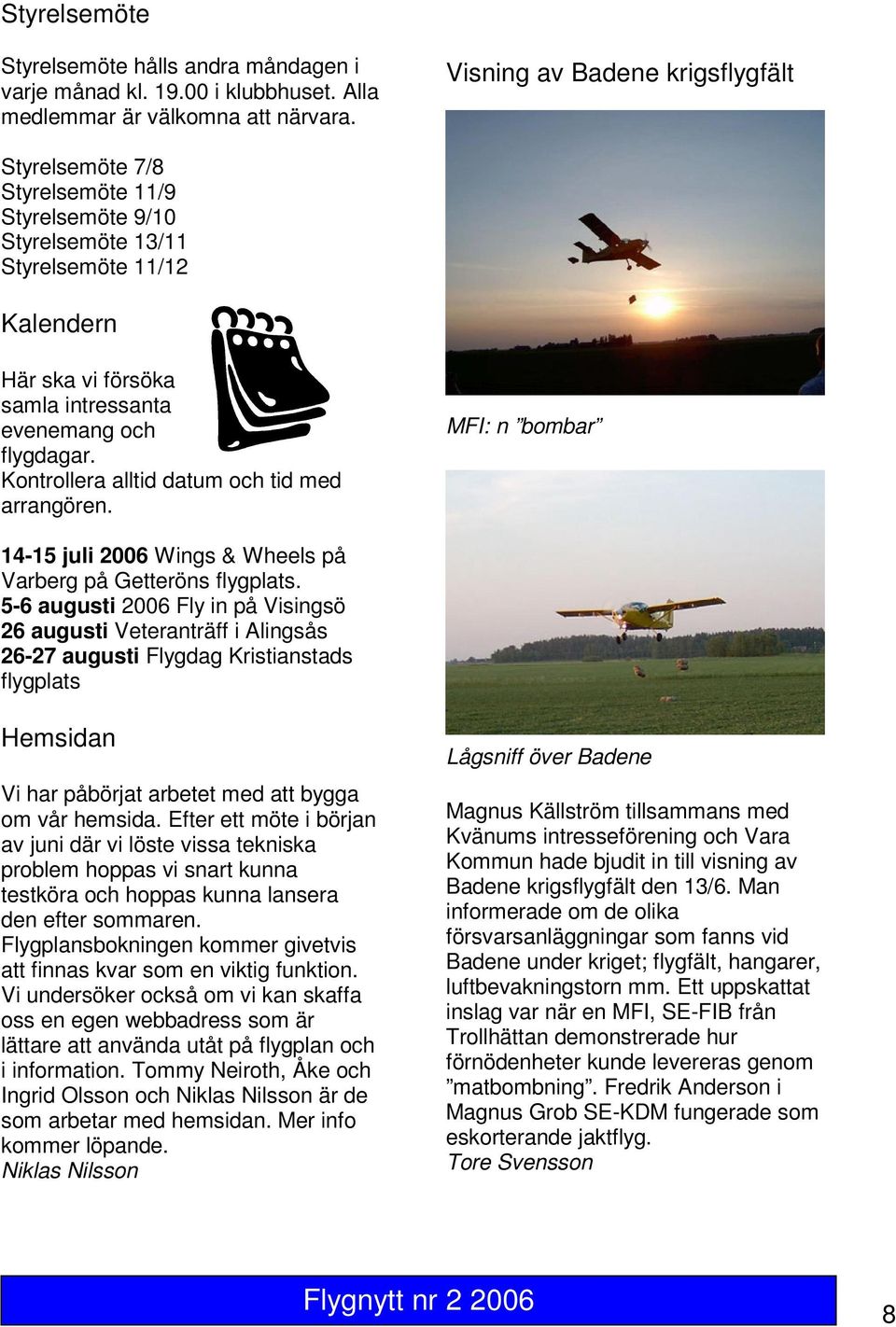Kontrollera alltid datum och tid med arrangören. MFI: n bombar 14-15 juli 2006 Wings & Wheels på Varberg på Getteröns flygplats.