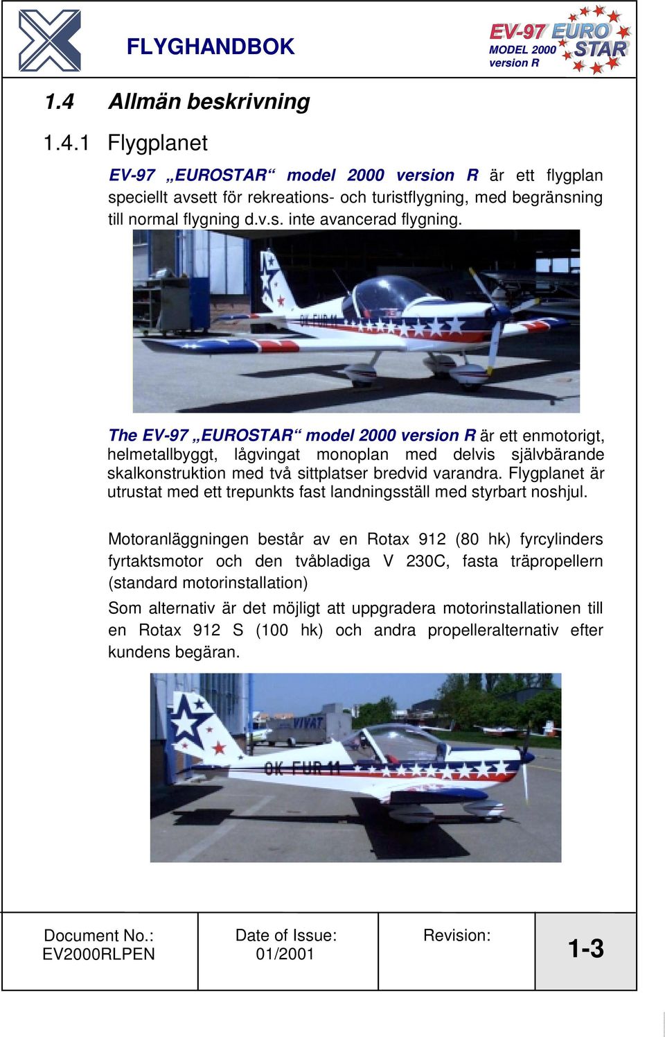 Flygplanet är utrustat med ett trepunkts fast landningsställ med styrbart noshjul.