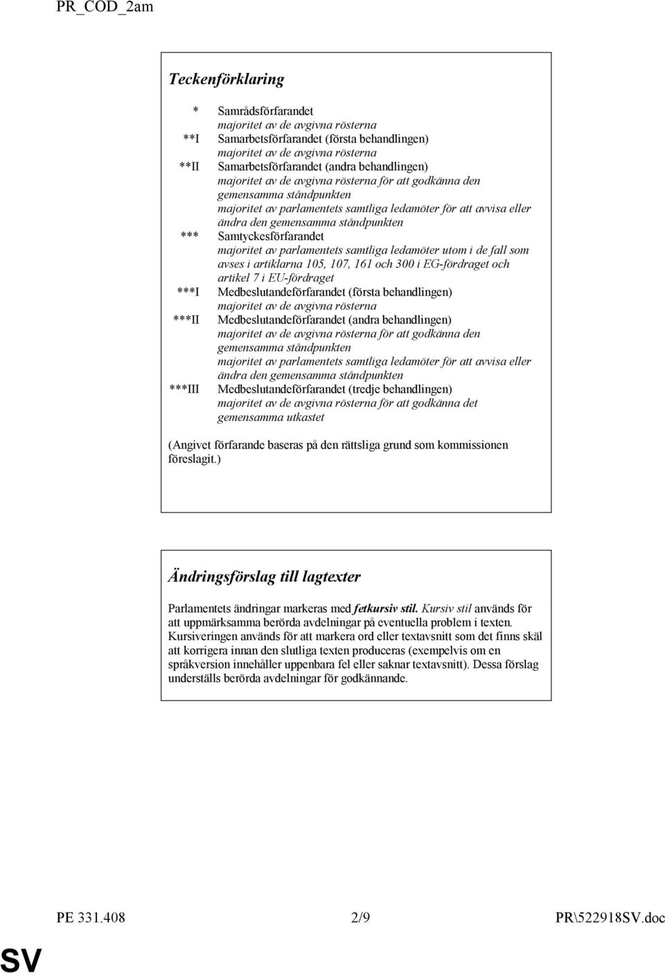 Samtyckesförfarandet majoritet av parlamentets samtliga ledamöter utom i de fall som avses i artiklarna 105, 107, 161 och 300 i EG-fördraget och artikel 7 i EU-fördraget ***I Medbeslutandeförfarandet