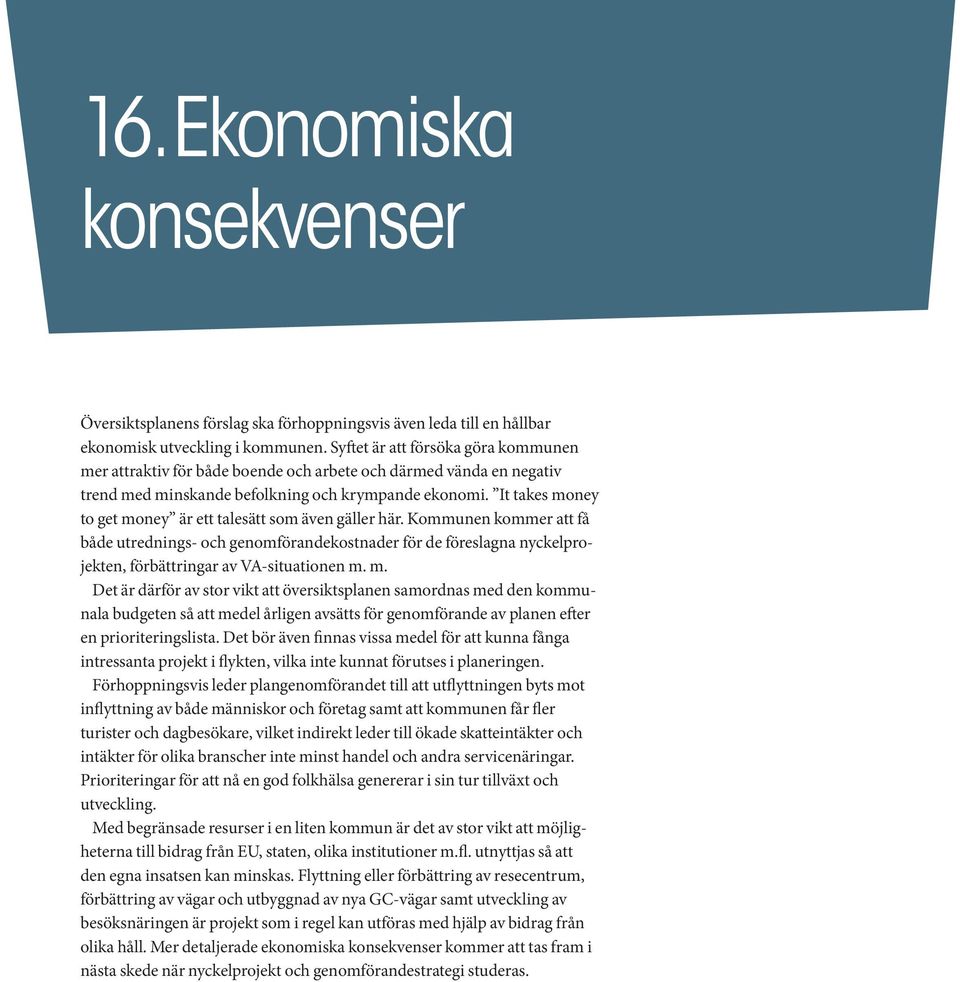 It takes money to get money är ett talesätt som även gäller här. Kommunen kommer att få både utrednings- och genomförandekostnader för de föreslagna nyckelprojekten, förbättringar av VA-situationen m.