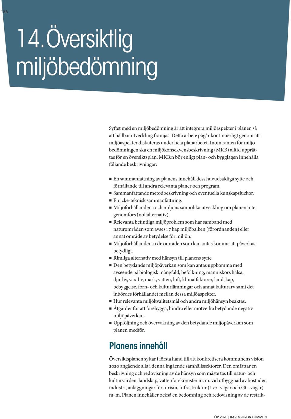 Inom ramen för miljöbedömningen ska en miljökonsekvensbeskrivning (MKB) alltid upprättas för en översiktsplan.