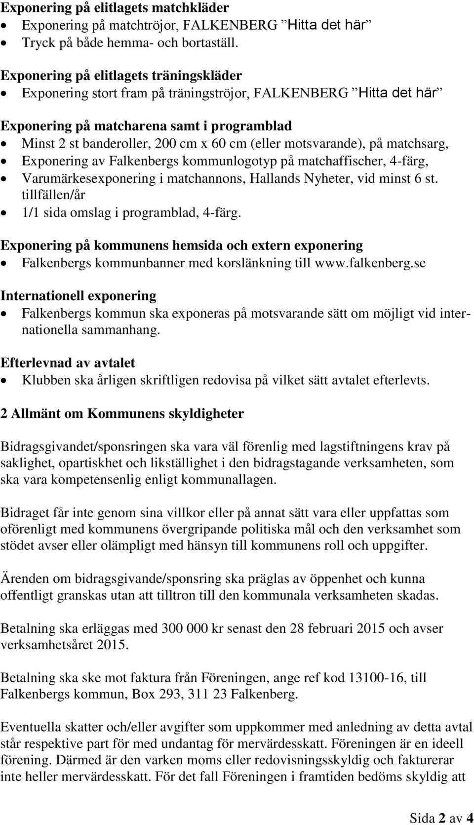 motsvarande), på matchsarg, Exponering av Falkenbergs kommunlogotyp på matchaffischer, 4-färg, Varumärkesexponering i matchannons, Hallands Nyheter, vid minst 6 st.