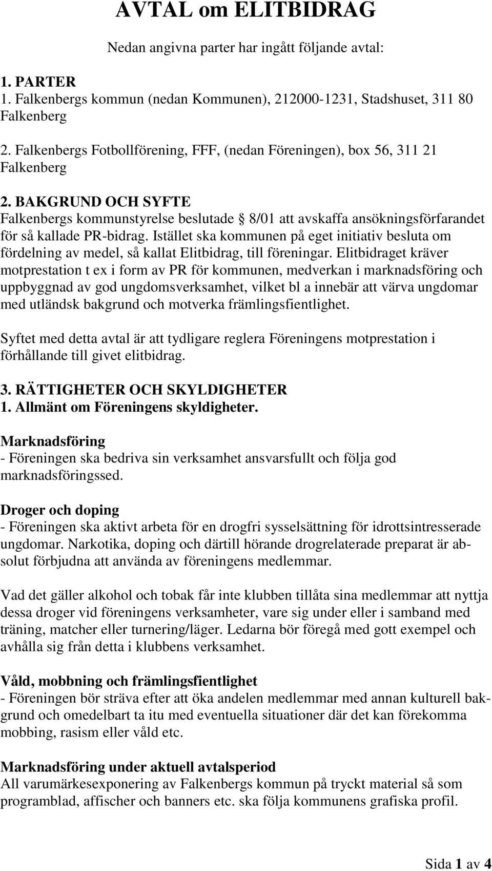 BAKGRUND OCH SYFTE Falkenbergs kommunstyrelse beslutade 8/01 att avskaffa ansökningsförfarandet för så kallade PR-bidrag.