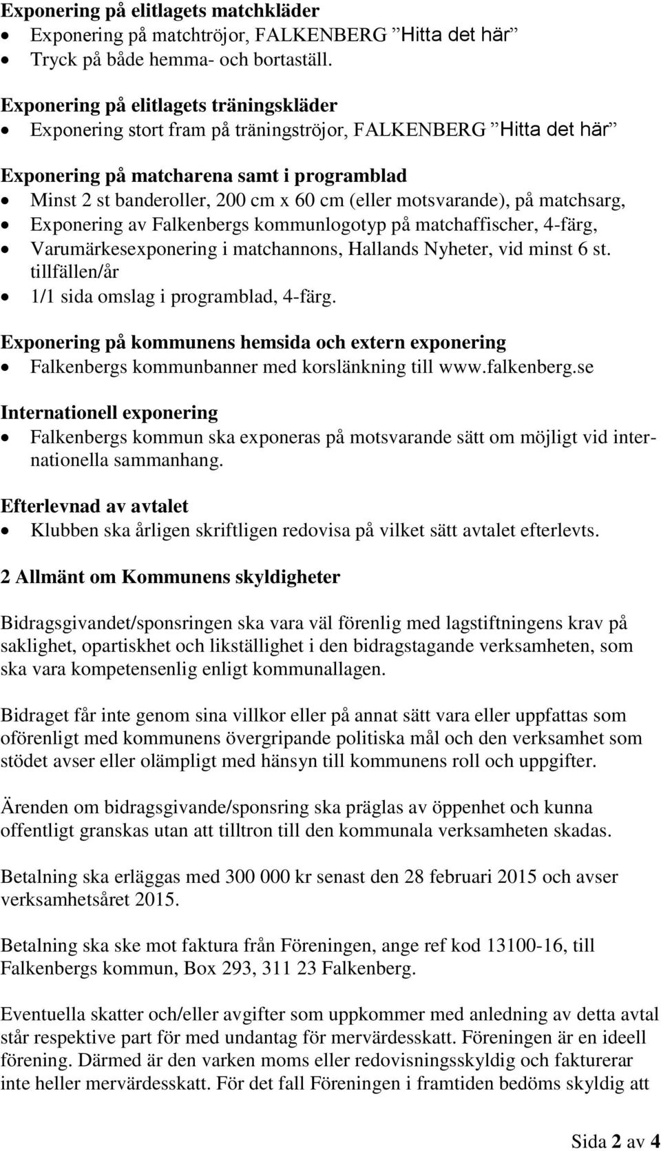 motsvarande), på matchsarg, Exponering av Falkenbergs kommunlogotyp på matchaffischer, 4-färg, Varumärkesexponering i matchannons, Hallands Nyheter, vid minst 6 st.