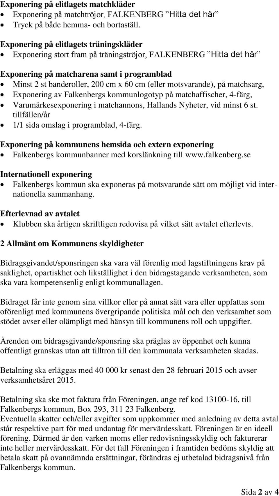 motsvarande), på matchsarg, Exponering av Falkenbergs kommunlogotyp på matchaffischer, 4-färg, Varumärkesexponering i matchannons, Hallands Nyheter, vid minst 6 st.