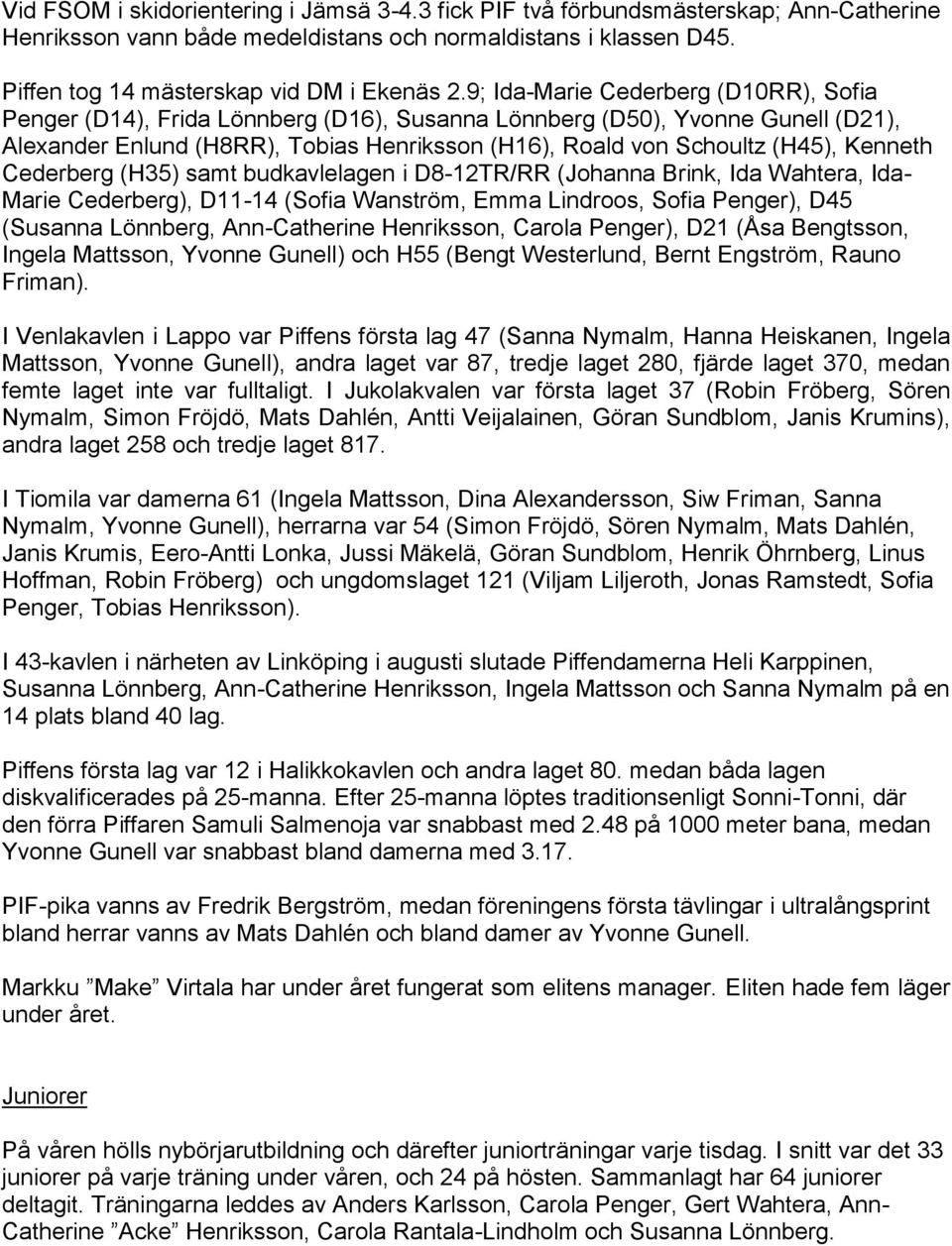 Kenneth Cederberg (H35) samt budkavlelagen i D8-12TR/RR (Johanna Brink, Ida Wahtera, Ida- Marie Cederberg), D11-14 (Sofia Wanström, Emma Lindroos, Sofia Penger), D45 (Susanna Lönnberg, Ann-Catherine