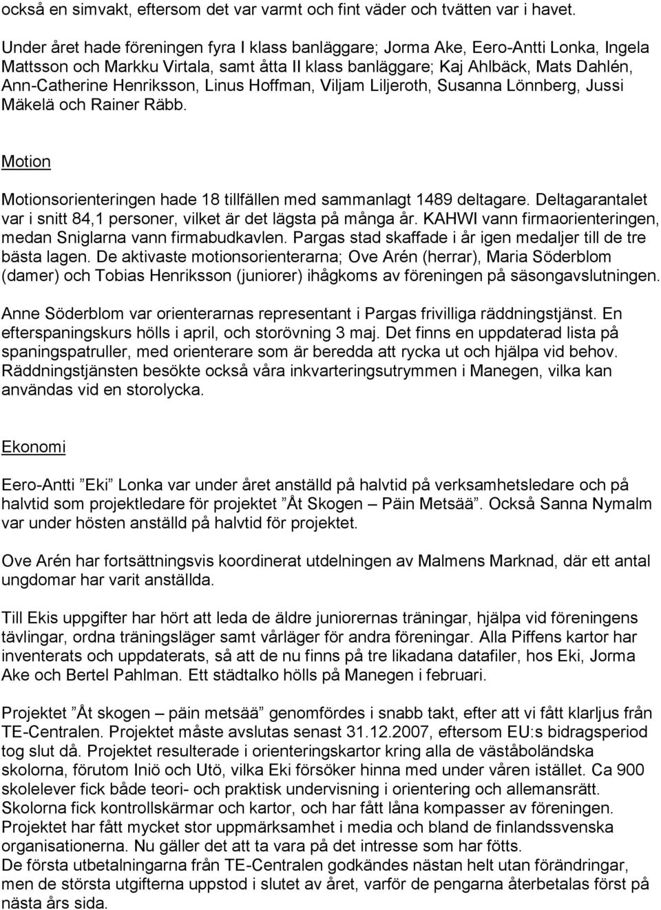 Linus Hoffman, Viljam Liljeroth, Susanna Lönnberg, Jussi Mäkelä och Rainer Räbb. Motion Motionsorienteringen hade 18 tillfällen med sammanlagt 1489 deltagare.