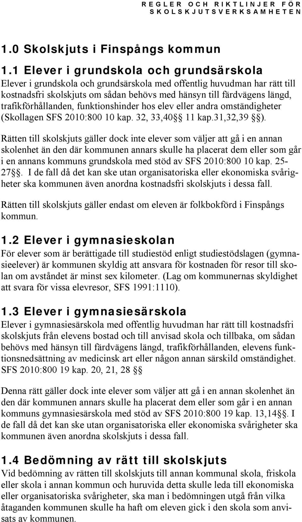 trafikförhållanden, funktionshinder hos elev eller andra omständigheter (Skollagen SFS 2010:800 10 kap. 32, 33,40 11 kap.31,32,39 ).