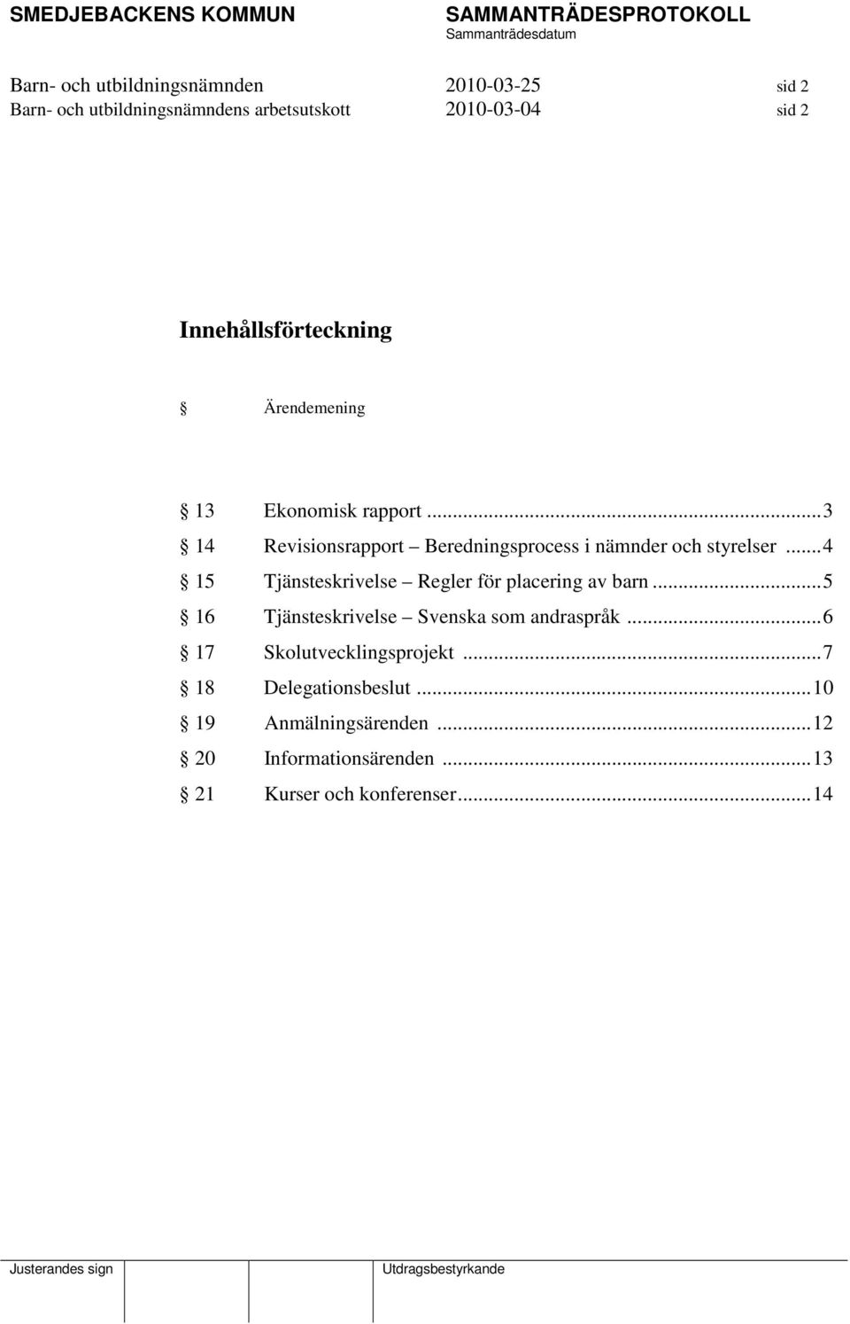 ..3 14 Revisionsrapport Beredningsprocess i nämnder och styrelser...4 15 Tjänsteskrivelse Regler för placering av barn.