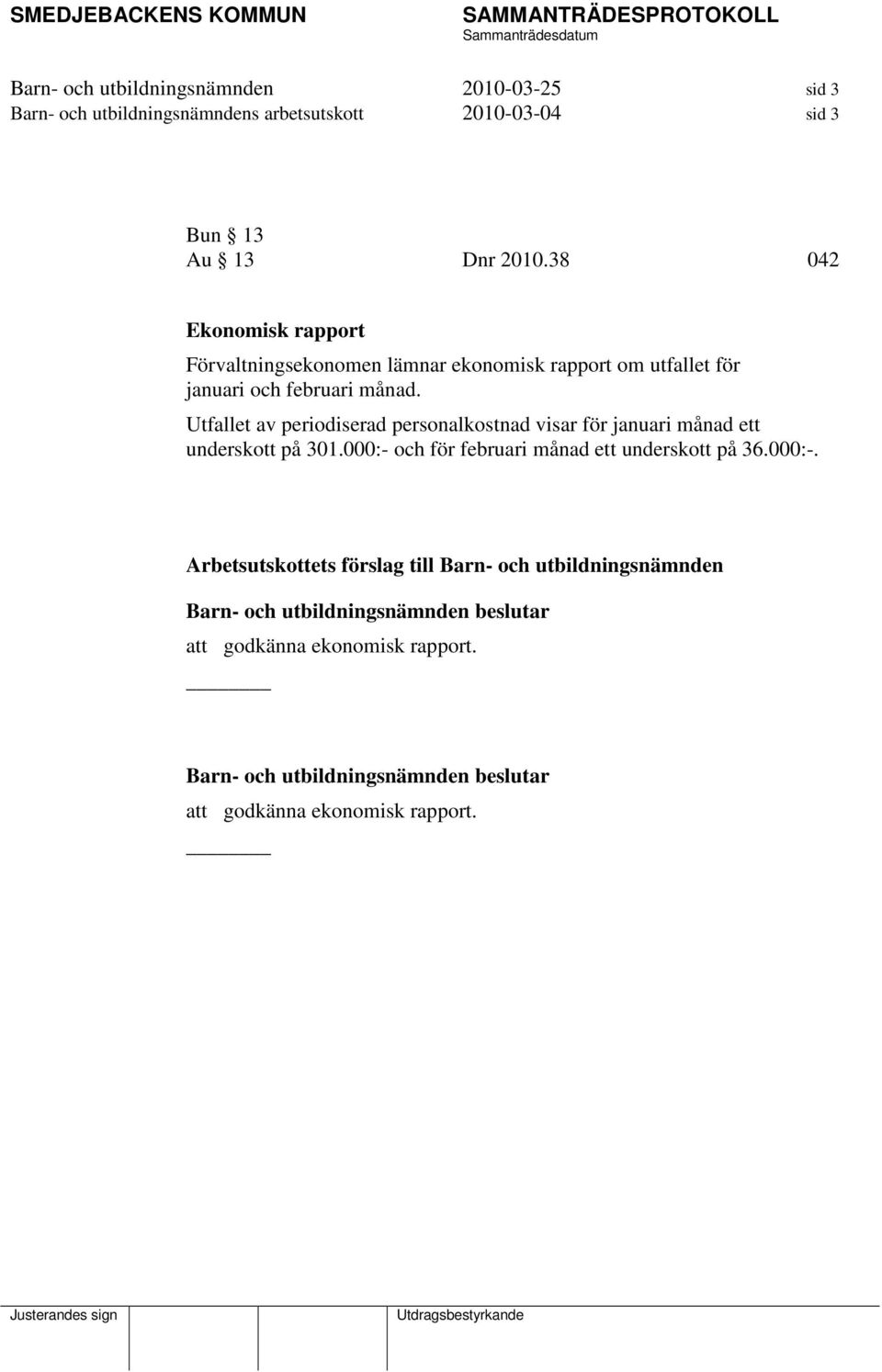 38 042 Ekonomisk rapport Förvaltningsekonomen lämnar ekonomisk rapport om utfallet för januari och februari