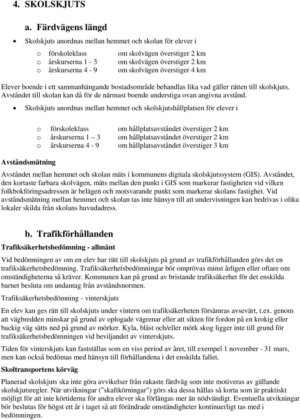 överstiger 4 km Elever boende i ett sammanhängande bostadsområde behandlas lika vad gäller rätten till skolskjuts. Avståndet till skolan kan då för de närmast boende understiga ovan angivna avstånd.