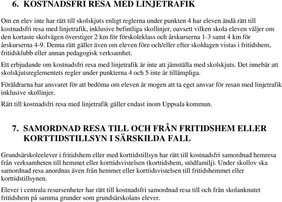 Denna rätt gäller även om eleven före och/eller efter skoldagen vistas i fritidshem, fritidsklubb eller annan pedagogisk verksamhet.