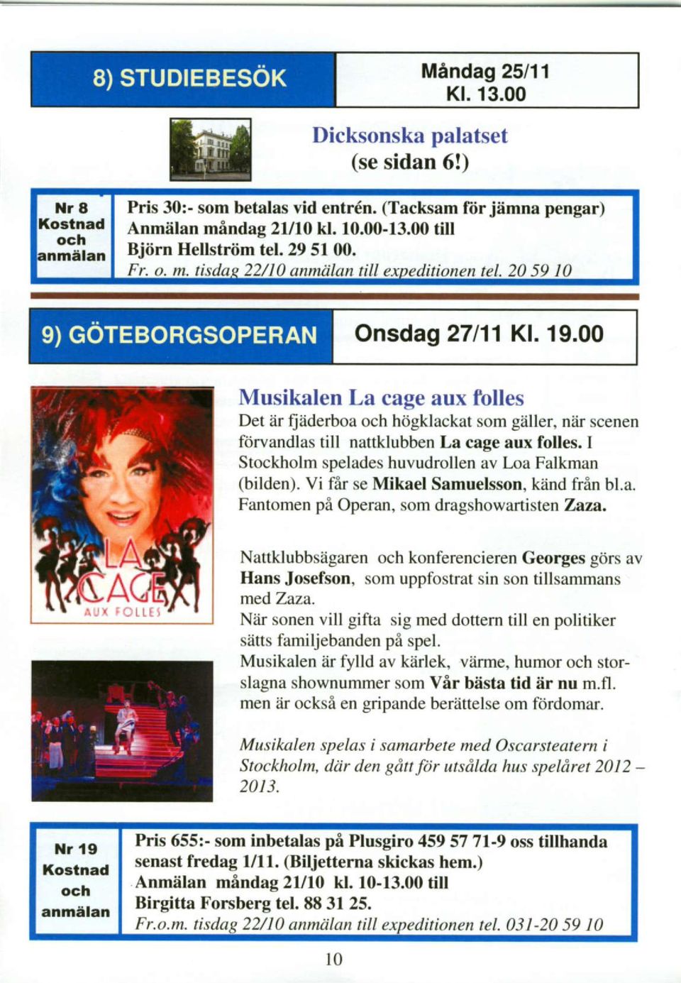 Vi fir se Mikael Samuelsson, kiind frin bl.a. Fantomen pi Operan, som dragshow arlisten Zaza.