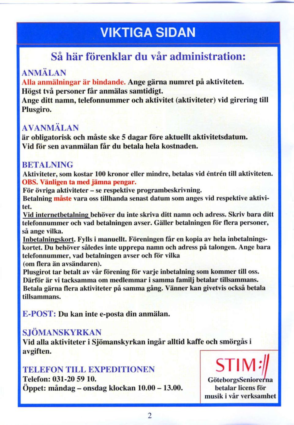 Vid fiir sen avanmiilan fir du betala hela kostnaden. BETALNING Aktiyiteter, som kostar 100 kronor eller mindre, betalas vid dntrdn till aktiviteten. OBS. Venligen ta med jamna pengar.
