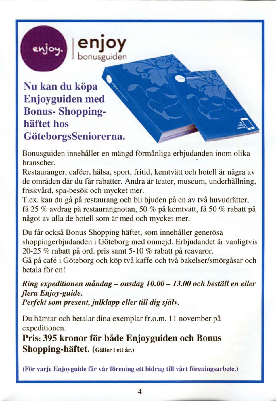 kan du gi pi restaurang och bli bjuden pi en av $a huvudrafter, fir 25 Vo avdrag pi restaurangnotan, 50 Vo pfl kemtvatt, fit 50 Vo rabatt pir nigot av alla de hotell som iir med och mycket mer.