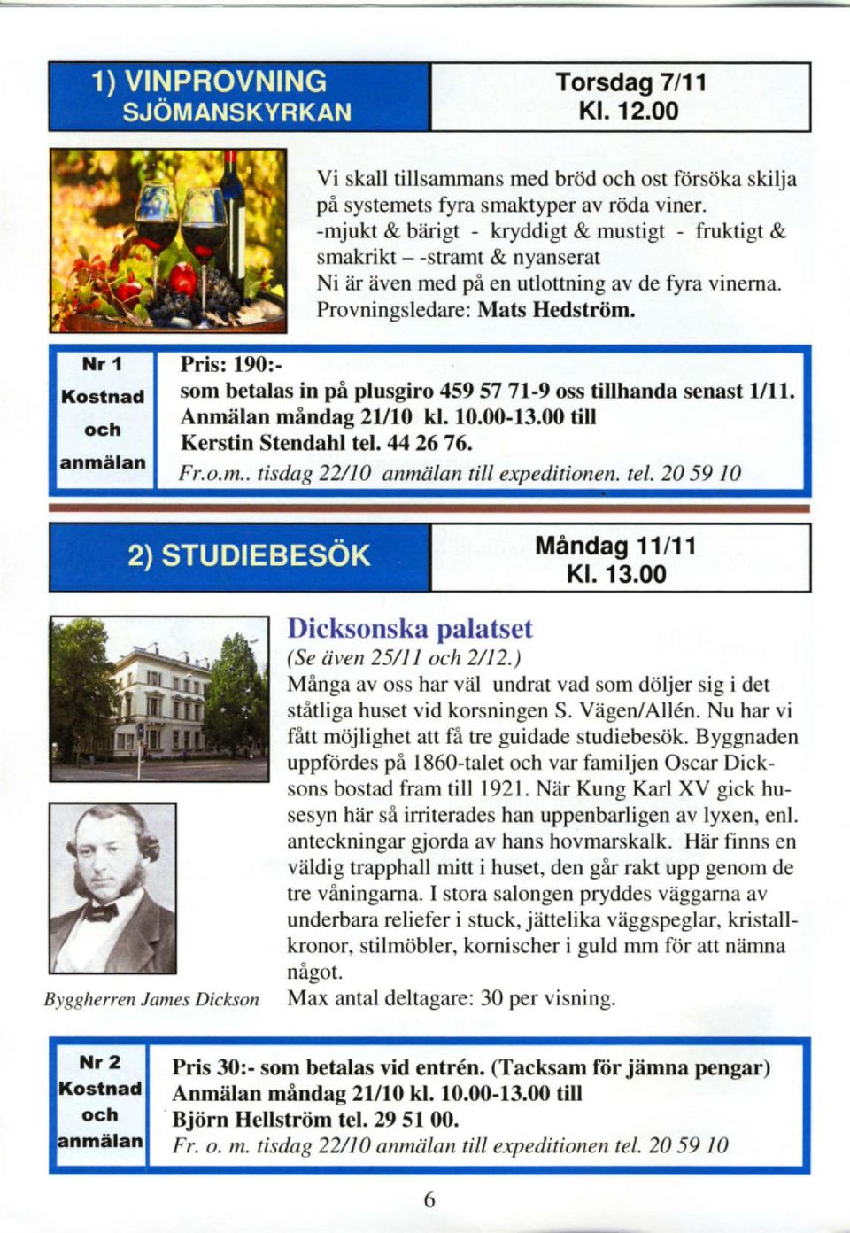 Nr'l I Pris: 190:- Kosrnad I som betalas in pa plusgiro 459577l-9 oss tillhanda senast l/ll.. I Anm5lan mindae 2Ul0 kl. f 0.00-f 3.00 till ocn I Kerstin Stendahiel.44 2676. Fr.o.m.. tisdag 22/10 anmiilan till expeditionen.