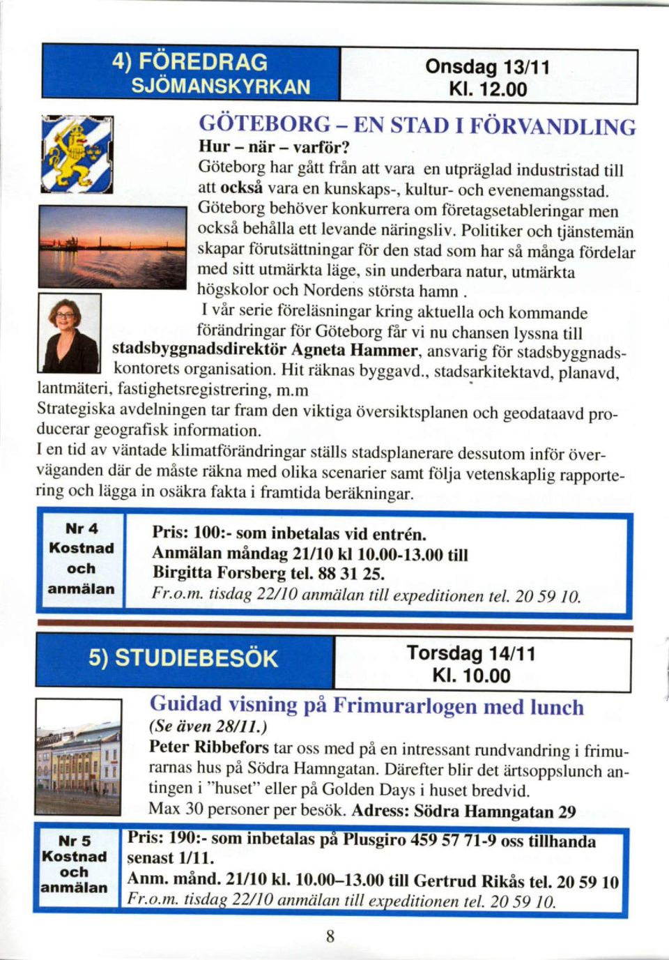 politiker och dlinstemiin skapar fiirutsattningar ftir den stad som har si minga ftirdelar med sitt utm:irkta liige, sin underbara natur, utmitkta hiigskolor och Nordens storsta hamn.