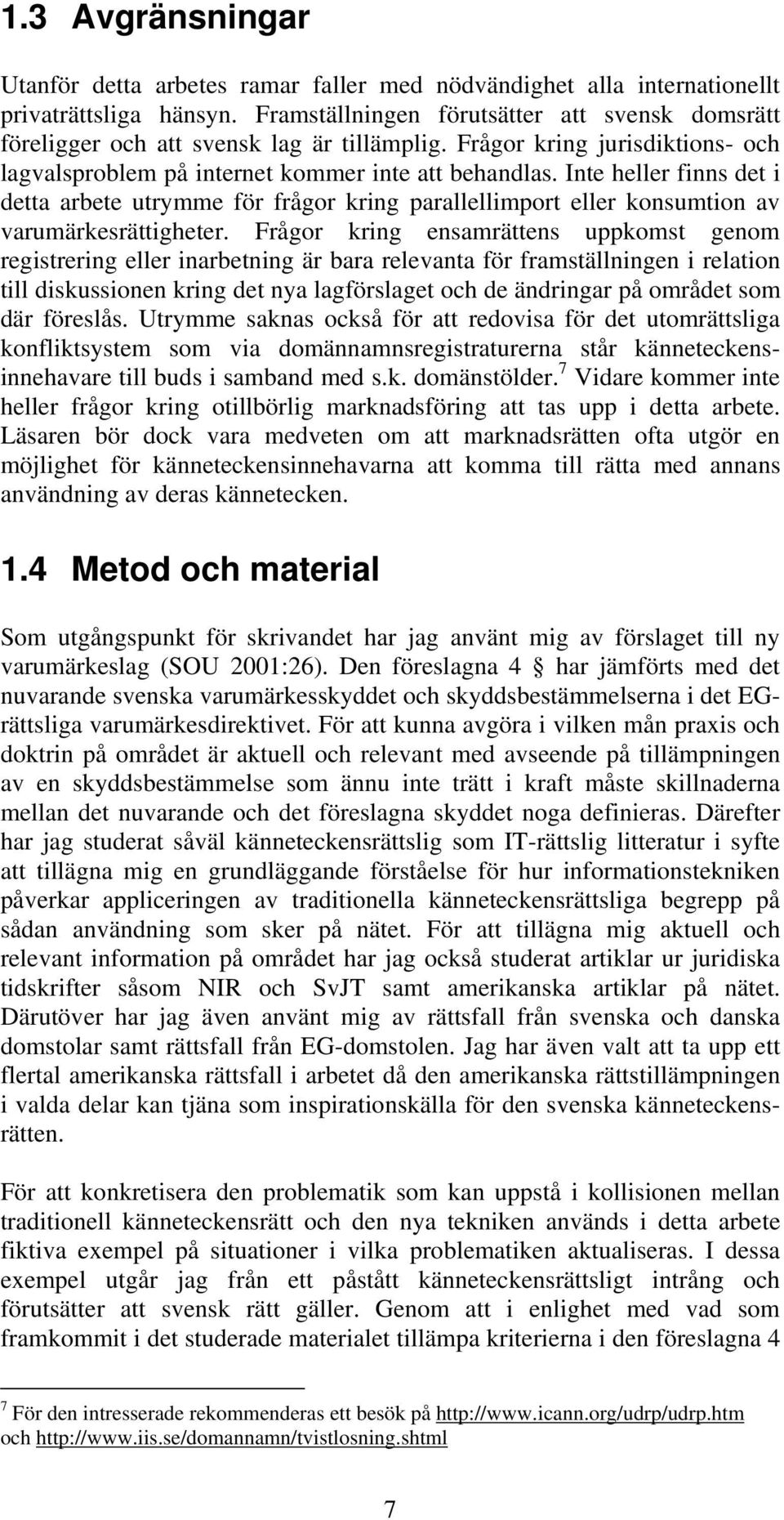 Inte heller finns det i detta arbete utrymme för frågor kring parallellimport eller konsumtion av varumärkesrättigheter.