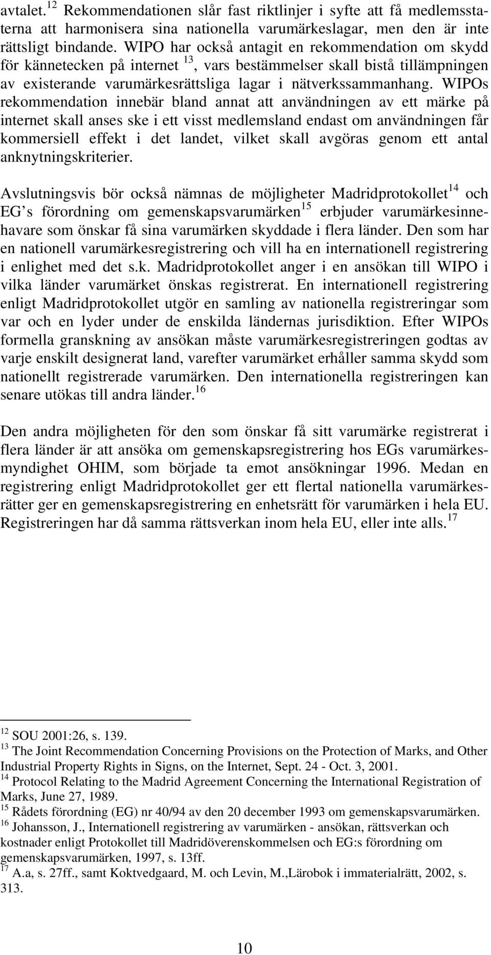 WIPOs rekommendation innebär bland annat att användningen av ett märke på internet skall anses ske i ett visst medlemsland endast om användningen får kommersiell effekt i det landet, vilket skall