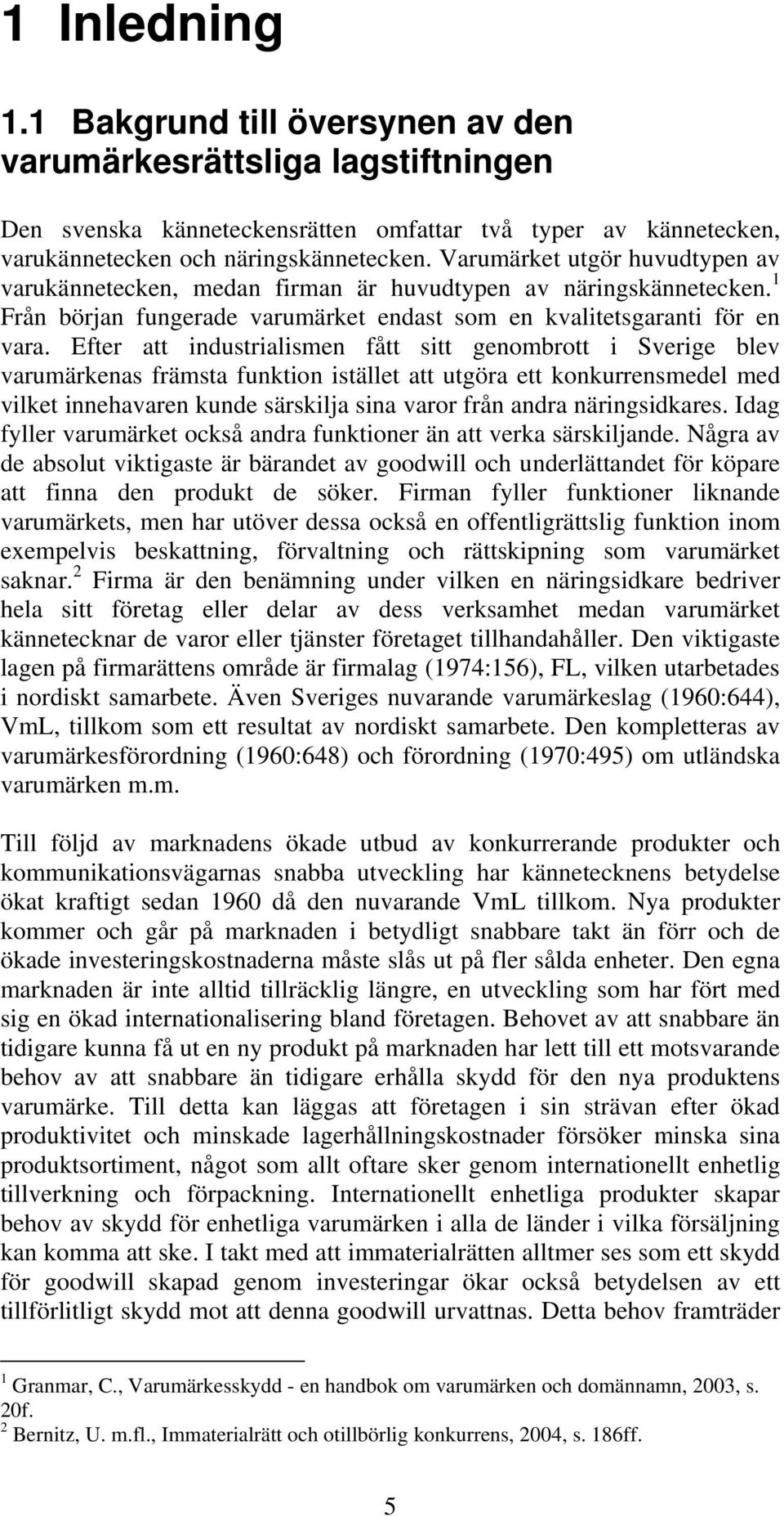 Efter att industrialismen fått sitt genombrott i Sverige blev varumärkenas främsta funktion istället att utgöra ett konkurrensmedel med vilket innehavaren kunde särskilja sina varor från andra
