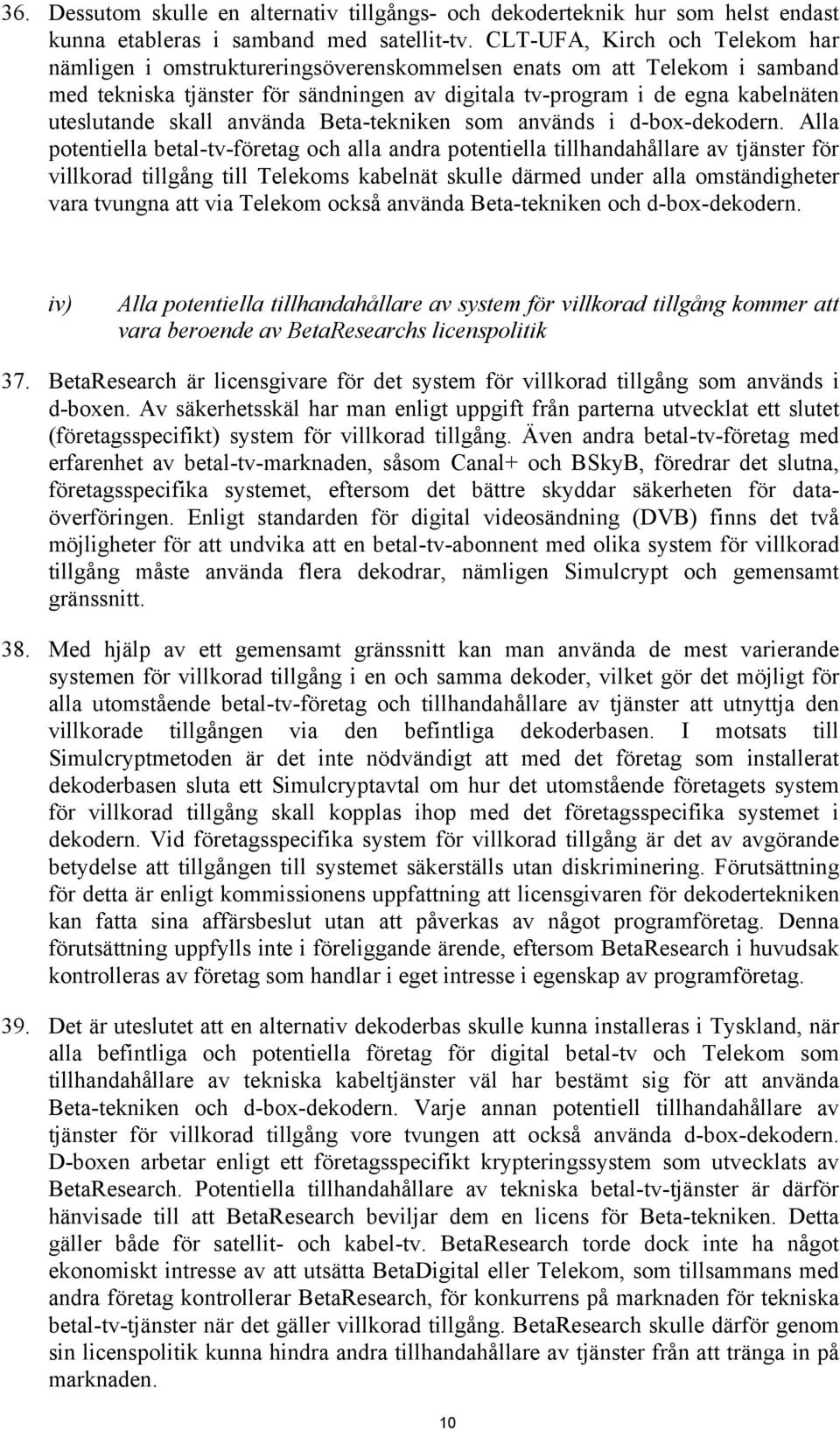skall använda Beta-tekniken som används i d-box-dekodern.