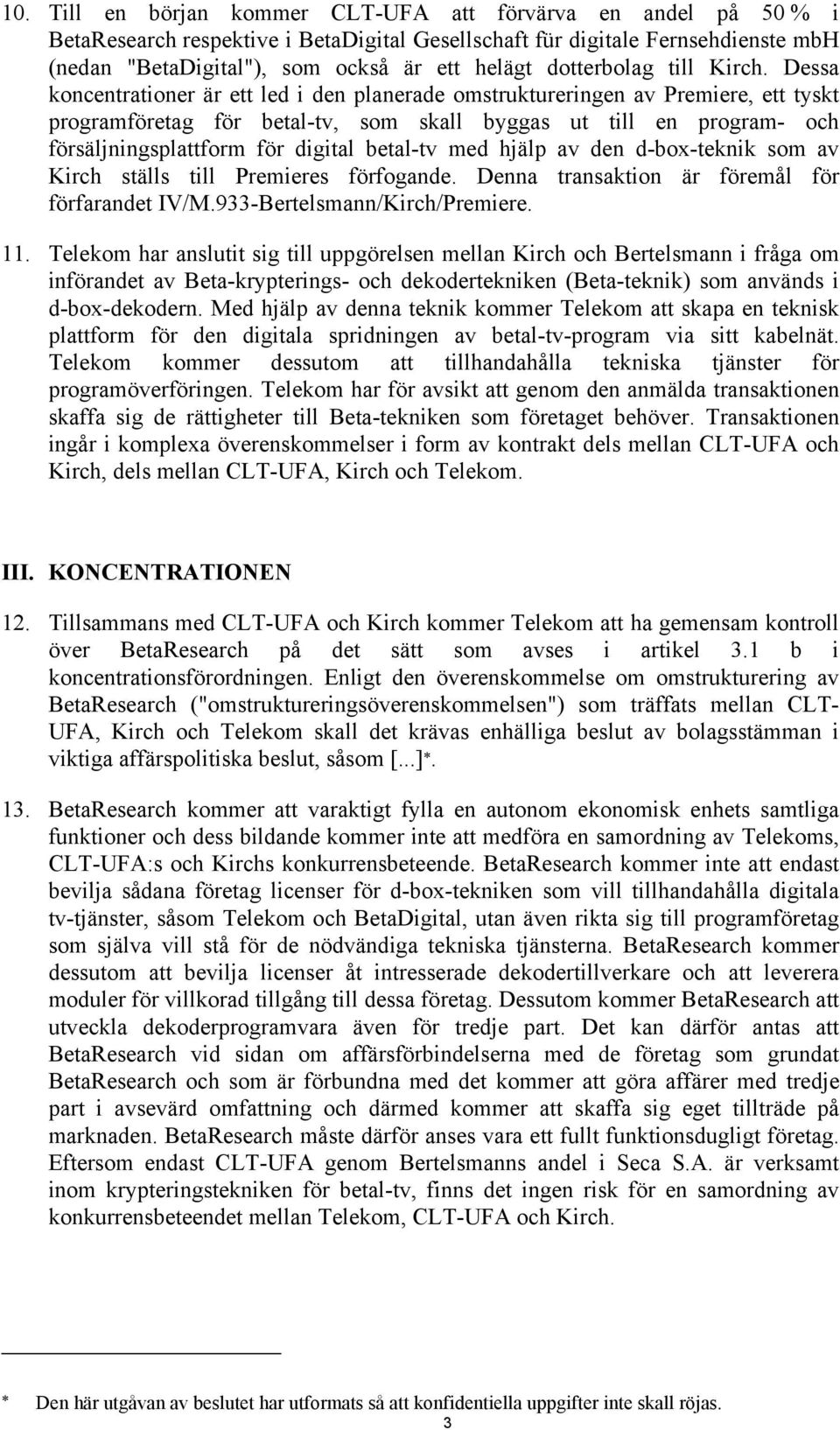 Dessa koncentrationer är ett led i den planerade omstruktureringen av Premiere, ett tyskt programföretag för betal-tv, som skall byggas ut till en program- och försäljningsplattform för digital