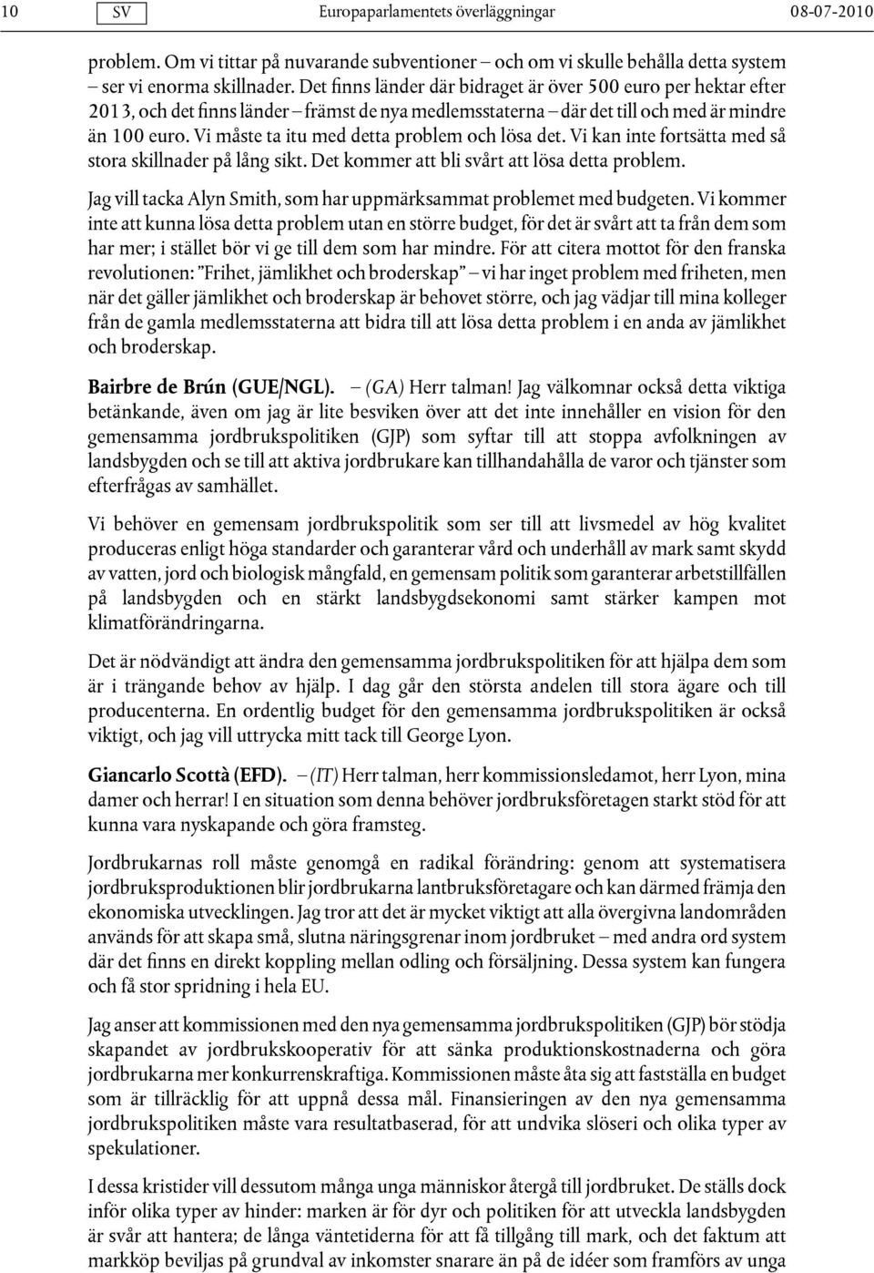 Vi måste ta itu med detta problem och lösa det. Vi kan inte fortsätta med så stora skillnader på lång sikt. Det kommer att bli svårt att lösa detta problem.