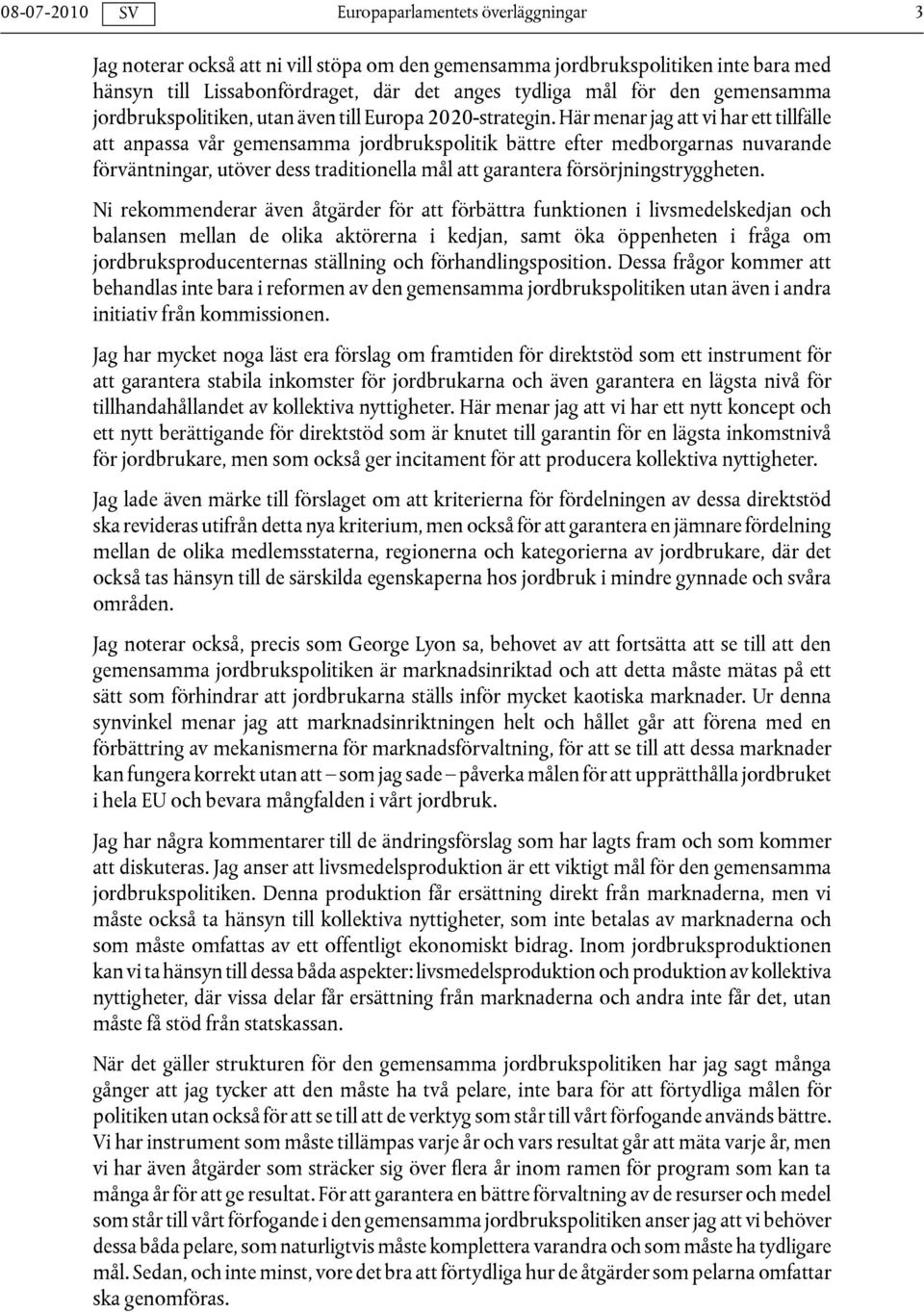 Här menar jag att vi har ett tillfälle att anpassa vår gemensamma jordbrukspolitik bättre efter medborgarnas nuvarande förväntningar, utöver dess traditionella mål att garantera