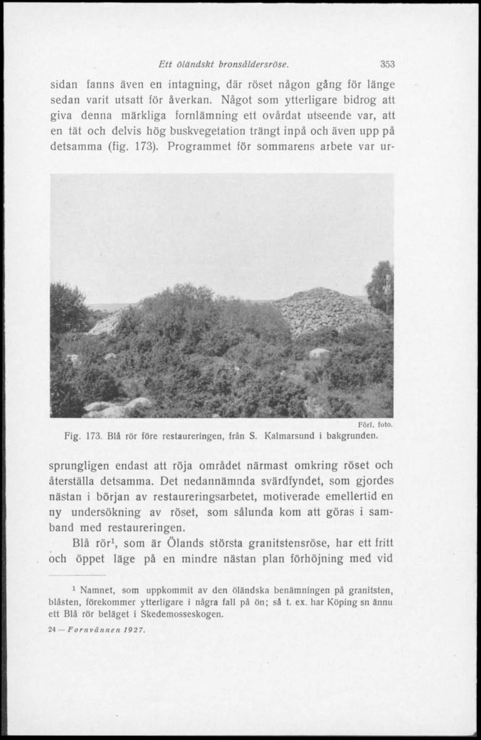 Programmet för sommarens arbete var ur-.',- ' I k»j&wi **«Förl. toto. Fig. 173. Blå rör före restaureringen, från S. Kalmarsund i bakgrunden.