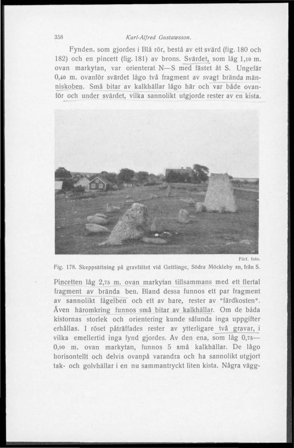 Små bitar av kalkhällar lågo här och var både ovanför och under svärdet, vilka sannolikt utgjorde rester av en kista. Förf. foto. Fig. 178.