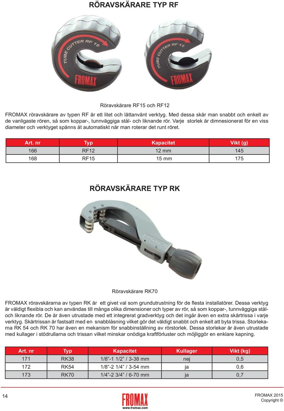 Varje storlek är dimnesionerat för en viss diameter och verktyget spänns åt automatiskt när man roterar det runt röret. Art.