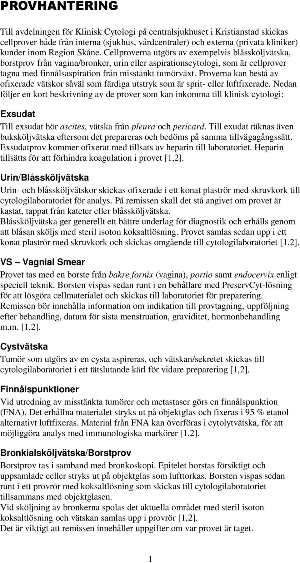 Proverna kan bestå av ofixerade vätskor såväl som färdiga utstryk som är sprit- eller luftfixerade.