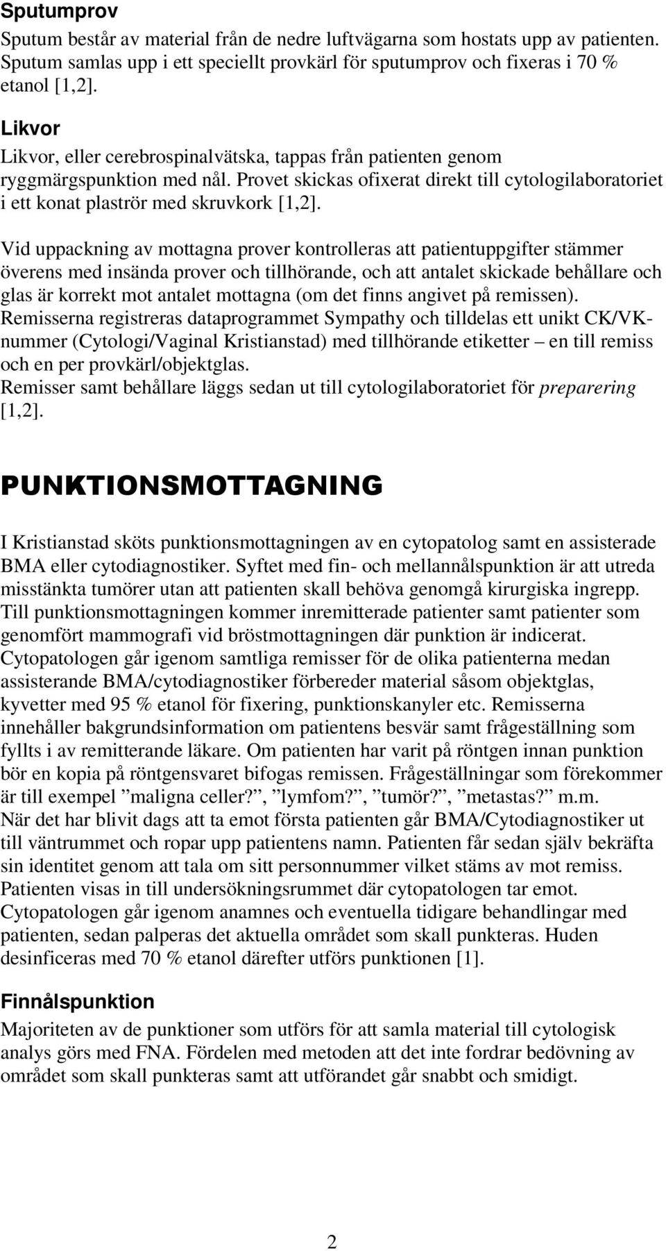 Vid uppackning av mottagna prover kontrolleras att patientuppgifter stämmer överens med insända prover och tillhörande, och att antalet skickade behållare och glas är korrekt mot antalet mottagna (om