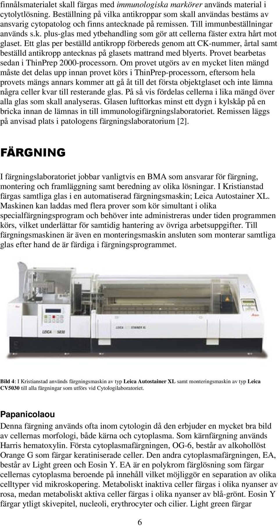 Ett glas per beställd antikropp förbereds genom att CK-nummer, årtal samt beställd antikropp antecknas på glasets mattrand med blyerts. Provet bearbetas sedan i ThinPrep 2000-processorn.