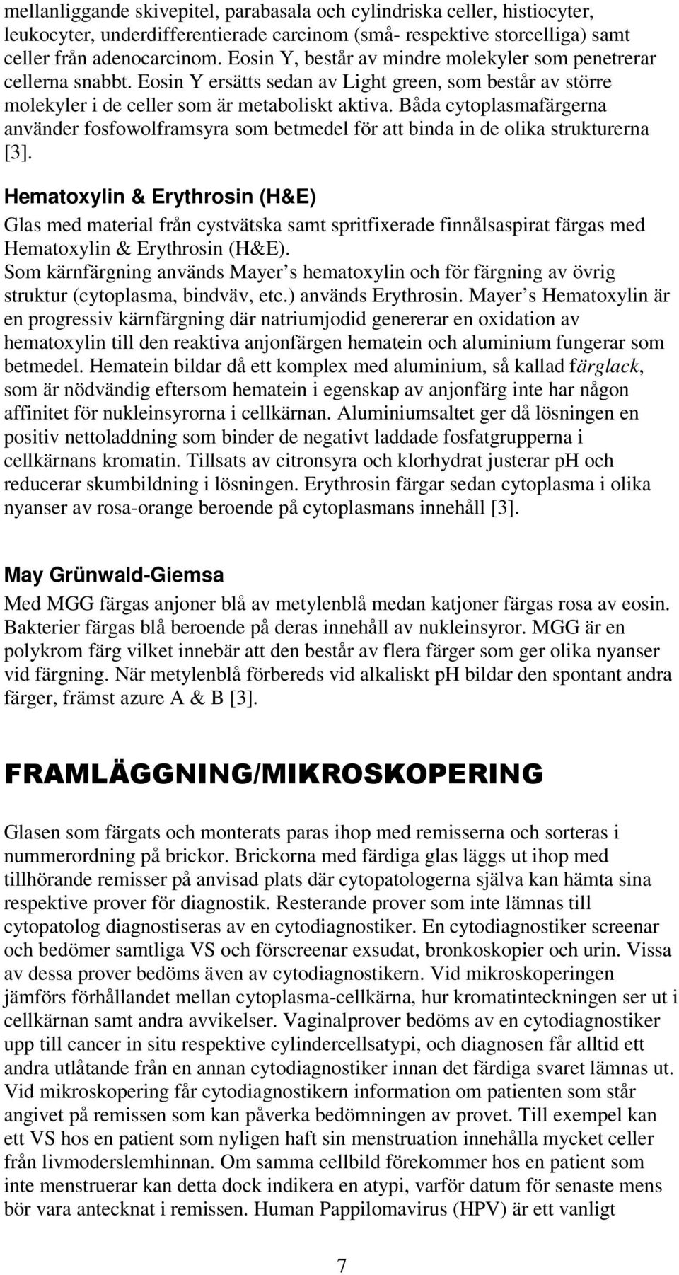 Båda cytoplasmafärgerna använder fosfowolframsyra som betmedel för att binda in de olika strukturerna [3].